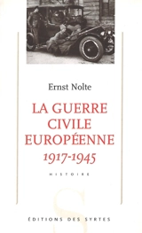 La guerre civile européenne 1917-1945 : national-socialisme et bolchevisme - Ernst Nolte