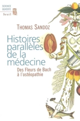 Histoires parallèles de la médecine : des fleurs de Bach à l'ostéopathie - Thomas Sandoz