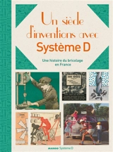 Un siècle d'inventions avec Système D : une histoire du bricolage en France - Olivier Coquard
