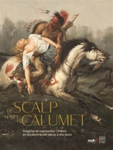 Le scalp et le calumet : imaginer et représenter l'Indien en Occident du XVIe à nos jours