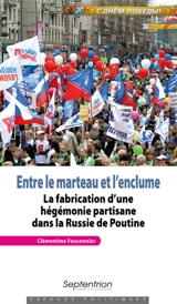 Entre le marteau et l'enclume : la fabrication d'une hégémonie partisane dans la Russie de Poutine - Clémentine Fauconnier