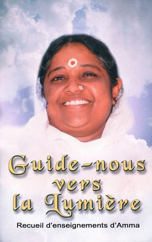 Guide-nous vers la lumière : recueil d'enseignements de Sri Mata Amritanandamayi - Amritanandamayi