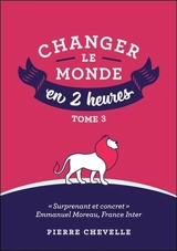 Changer le monde en 2 heures. Vol. 3 - Pierre Chevelle