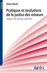 Pratiques et évolutions de la justice des mineurs : aperçus de clinique judiciaire - Alain Bruel