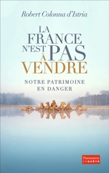 La France n'est pas à vendre : notre patrimoine en danger - Robert Colonna d'Istria