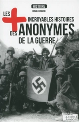 Les + incroyables histoires des anonymes de la guerre - Graeme Donald