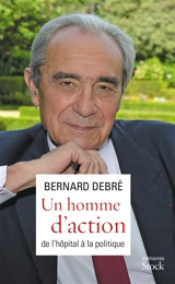 Un homme d'action : de l'hôpital à la politique : mémoires - Bernard Debré
