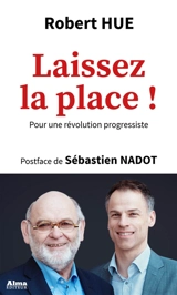 Laissez la place ! : pour une révolution progressiste - Robert Hue