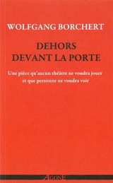 Dehors devant la porte : une pièce qu'aucun théâtre ne voudra jouer et qu'aucun public ne voudra voir - Wolfgang Borchert
