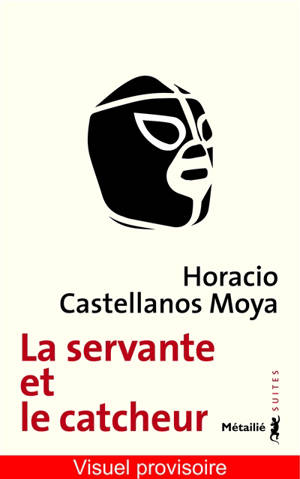 La servante et le catcheur - Horacio Castellanos Moya