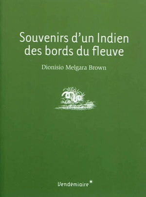 Souvenirs d'un Indien des bords du fleuve - Dionisio Melgara Brown