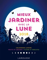Mieux jardiner avec la Lune 2018 : calendrier lunaire, fruits et légumes, fleurs et arbustes - Olivier Lebrun