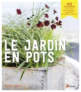 Le jardin en pots : 40 projets pour créer des contenants décoratifs, du jardin au balcon - Frances Tophill