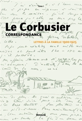 Correspondance. Vol. 1. Lettres à la famille, 1900-1925 - Le Corbusier