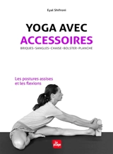Yoga avec accessoires : briques, sangles, chaise, bolster, planche : les postures assises et les flexions - Eyal Shifroni