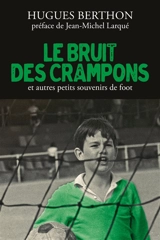 Le bruit des crampons : et autres petits souvenirs de foot - Hugues Berthon