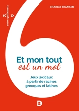 Et mon tout est un mot : jeux lexicaux à partir de racines grecques et latines - Charles Franken