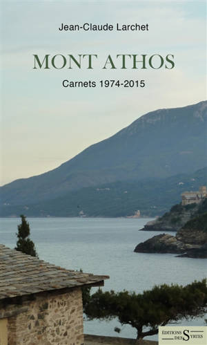 Mont Athos : carnets 1974-2015 - Jean-Claude Larchet