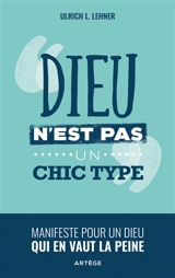 Dieu n'est pas un chic type : manifeste pour un Dieu qui en vaut la peine - Ulrich L. Lehner