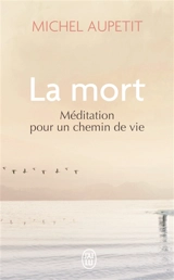 La mort : méditation pour un chemin de vie - Michel Aupetit