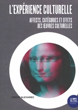 L'expérience culturelle : affects, catégories et effets des oeuvres culturelles - Hervé Glevarec