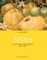 Zestes : les aventures des agrumes dans l'art - Alain Jaubert