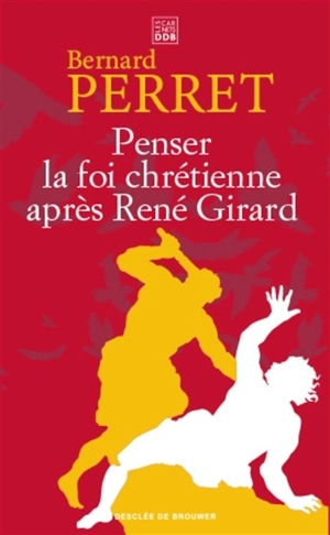 Penser la foi chrétienne après René Girard - Bernard Perret