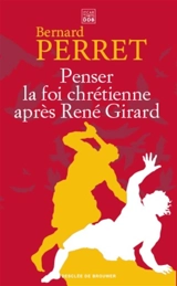 Penser la foi chrétienne après René Girard - Bernard Perret
