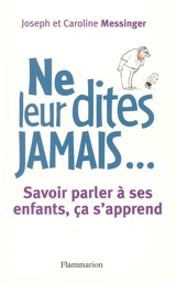 Ne leur dites jamais... : savoir parler à ses enfants, ça s'apprend - Joseph Messinger