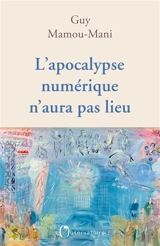 L'apocalypse numérique n'aura pas lieu - Guy Mamou-Mani