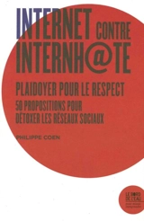 Internet contre Internh@te : plaidoyer pour le respect : 50 propositions pour détoxer les réseaux sociaux - Philippe Coen