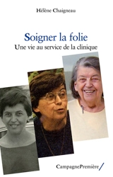 Soigner la folie : une vie au service de la clinique - Hélène Chaigneau