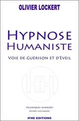 Hypnose humaniste : voie de guérison et d'éveil : techniques avancées - Olivier Lockert