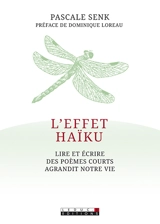 L'effet haïku : lire et écrire des poèmes courts agrandit notre vie - Pascale Senk