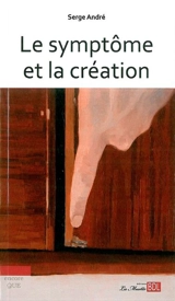 Le symptôme et la création - Serge André
