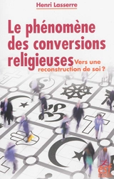 Le phénomène des conversions religieuses : vers une re-construction de soi ? - Henri Lasserre