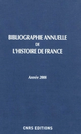 Bibliographie annuelle de l'histoire de France : du cinquième siècle à 1958. Vol. 55. Année 2008