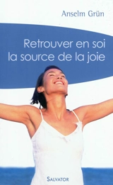 Retrouver en soi la source de la joie - Anselm Grün