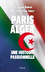 Paris Alger : une histoire passionnelle - Christophe Dubois