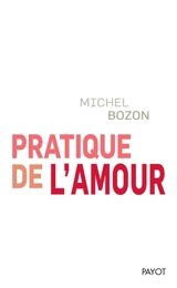 Pratique de l'amour : le plaisir et l'inquiétude - Michel Bozon