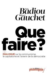 Que faire ? : dialogue sur le communisme, le capitalisme et l'avenir de la démocratie - Alain Badiou