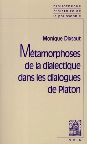 Métamorphoses de la dialectique dans les dialogues de Platon - Monique Dixsaut