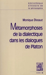 Métamorphoses de la dialectique dans les dialogues de Platon - Monique Dixsaut