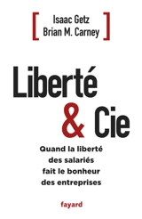 Liberté & Cie : quand la liberté des salariés fait le bonheur des entreprises - Isaac Getz