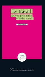 Le travail : activité productive et ordre social - François Vatin