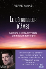 Le défroisseur d'âmes : derrière le voile, l'invisible : un médium témoigne - Pierre Yonas