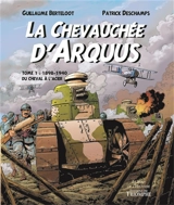 La chevauchée d'Arquus. Vol. 1. 1898-1940, du cheval à l'acier - Patrice Deschamps