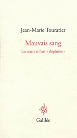 Mauvais sang : les nazis et l'art dégénéré - Jean-Marie Touratier