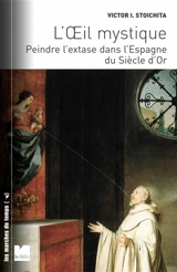 L'oeil mystique : peindre l'extase dans l'Espagne du Siècle d'Or - Victor Ieronim Stoichita