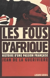 Les fous d'Afrique : histoire d'une passion française - Jean de La Guérivière